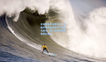 足彩网体育运营中心：孔帕尼盛赞美因茨守门员超凡表现，拜仁主场平局激发团队检讨