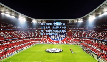 足彩网官网-湖人官方晒出登机照，詹姆斯父子同框，东契奇与拉拉维亚惊喜亮相引发热议