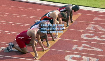 足彩网官网_莫雷托再度转发动态引发猜测 夏季转会窗口或迎重磅启动