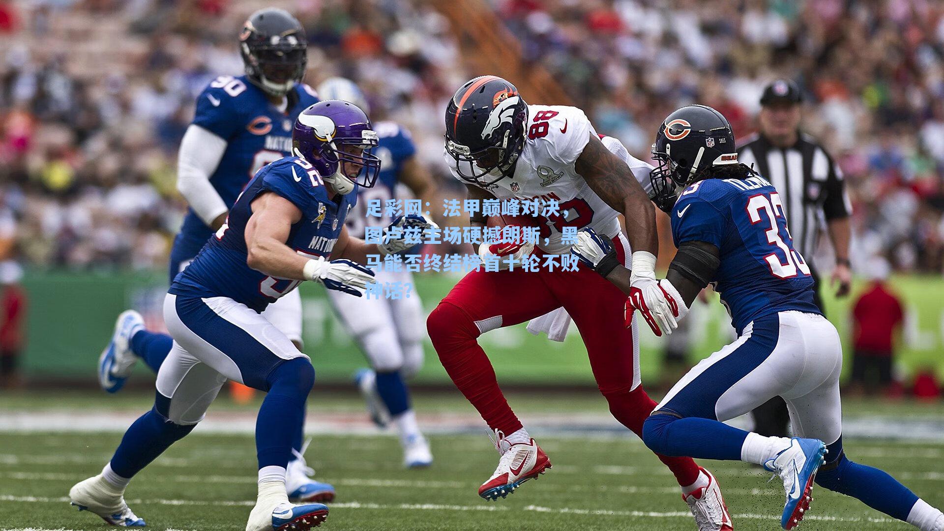 法甲巅峰对决，图卢兹主场硬撼朗斯，黑马能否终结榜首十轮不败神话？