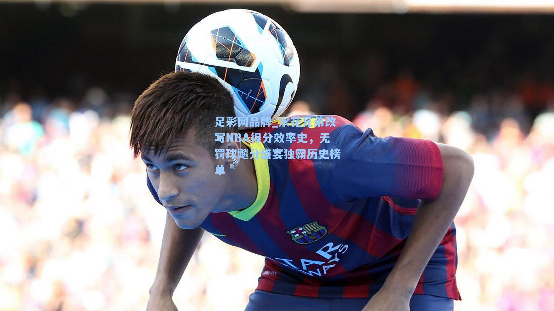 水花兄弟改写NBA得分效率史，无罚球飚分盛宴独霸历史榜单