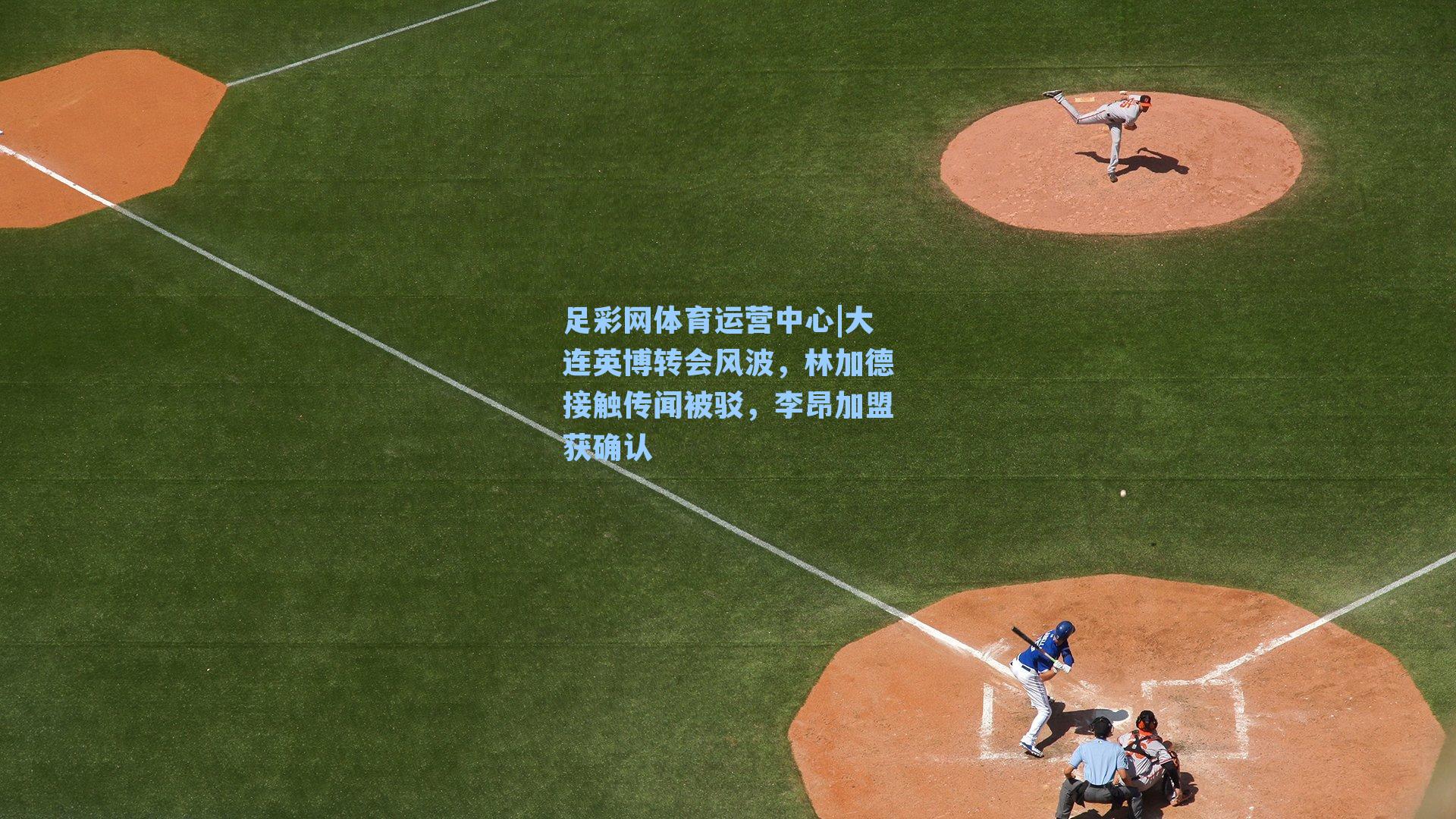 大连英博转会风波，林加德接触传闻被驳，李昂加盟获确认