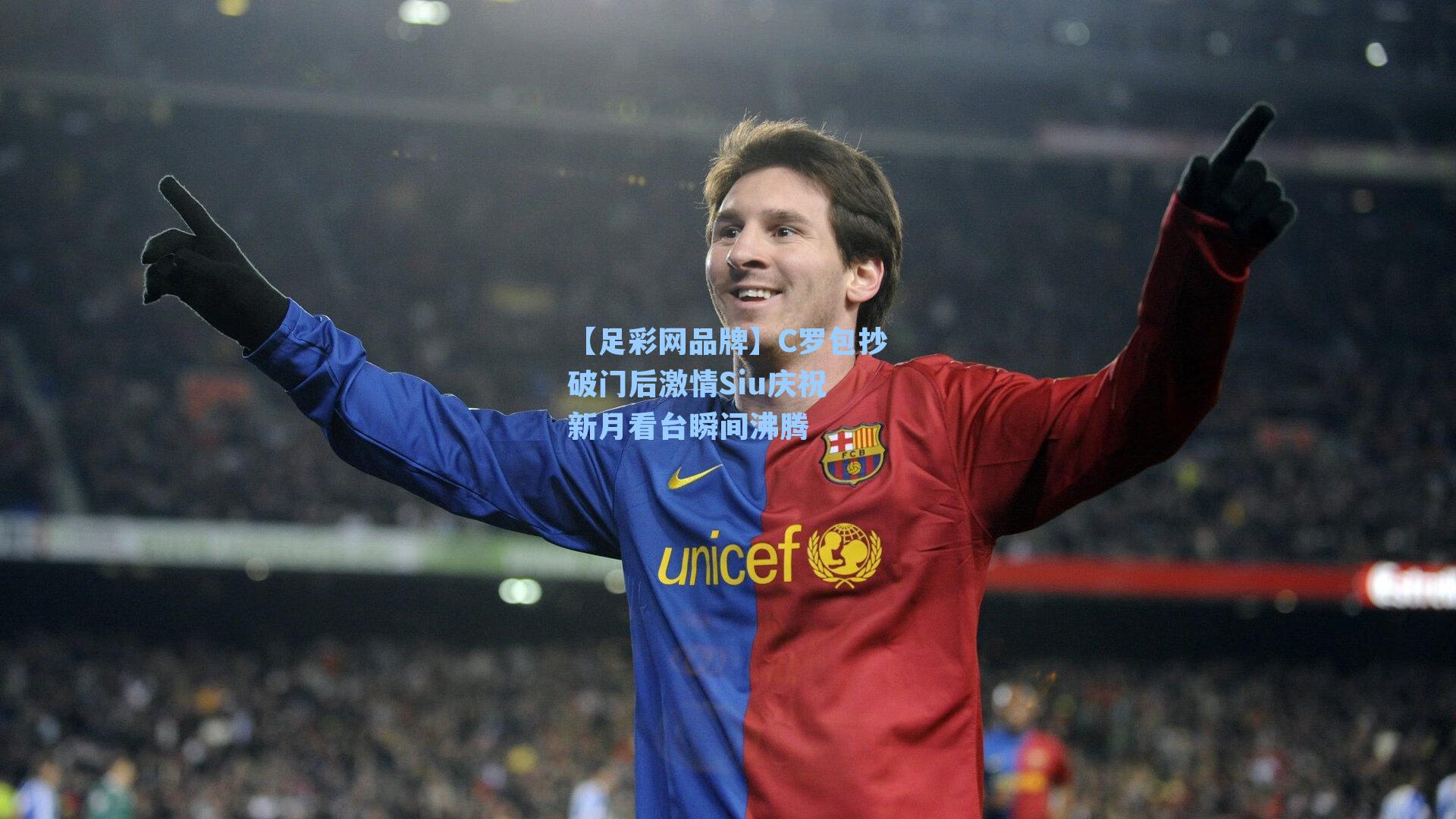 C罗包抄破门后激情Siu庆祝 新月看台瞬间沸腾
