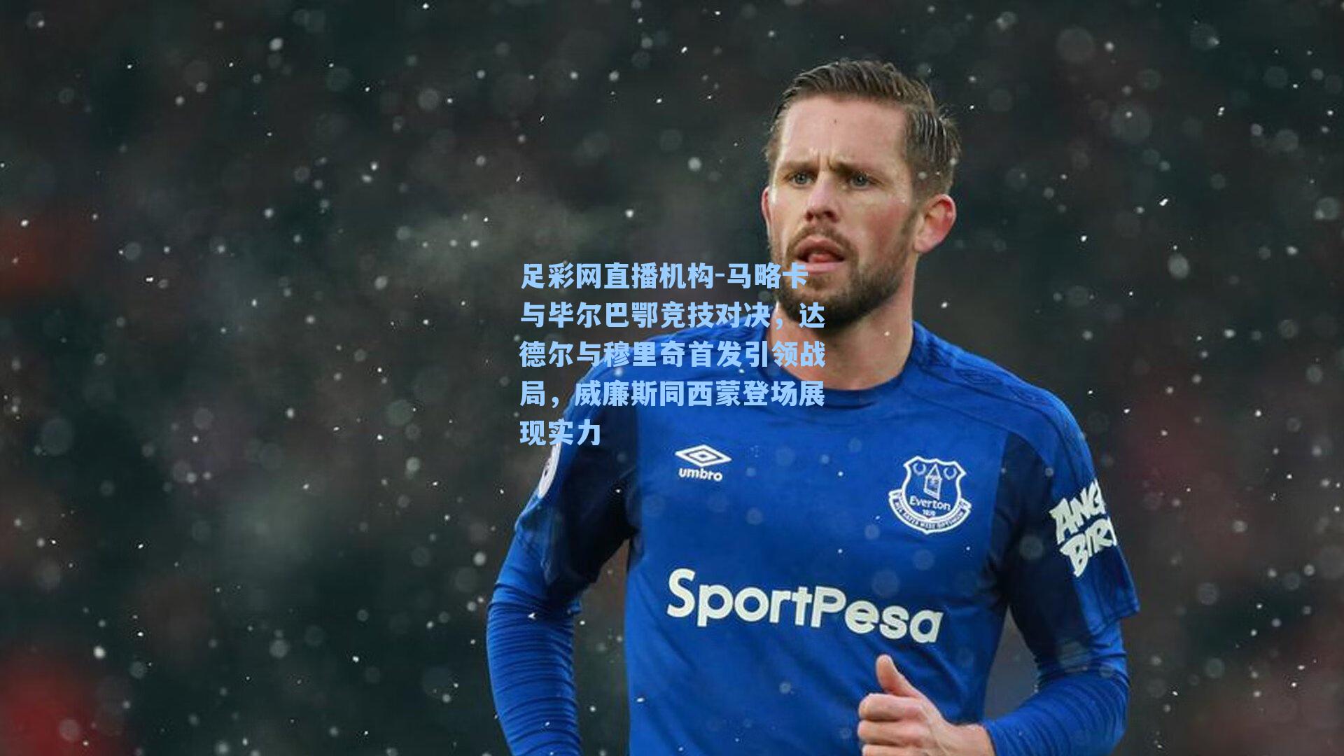 马略卡与毕尔巴鄂竞技对决，达德尔与穆里奇首发引领战局，威廉斯同西蒙登场展现实力